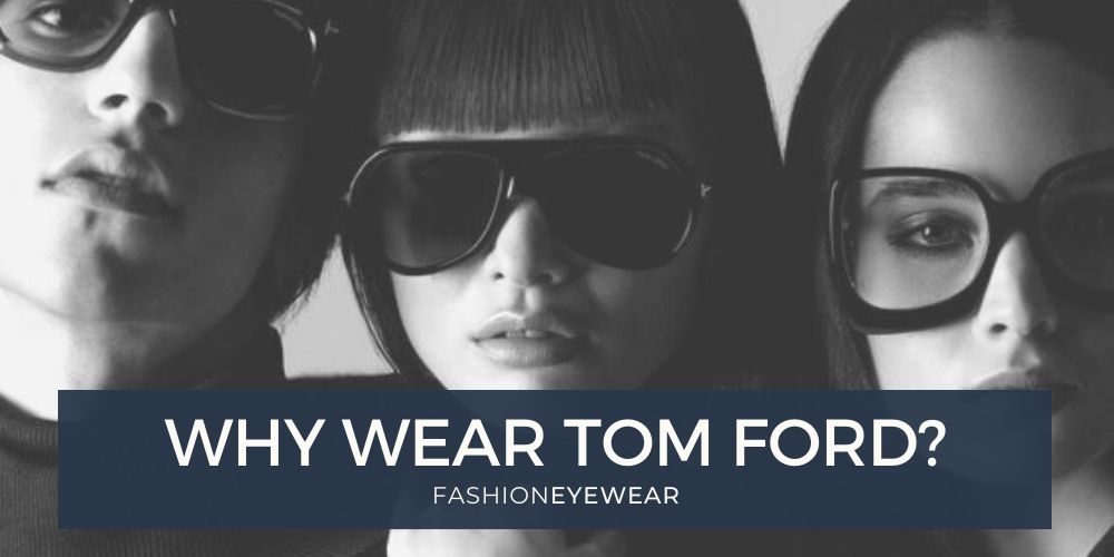 Why Tom Ford Eyewear? Eyewear