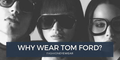 Why Wear Tom Ford Eyewear?